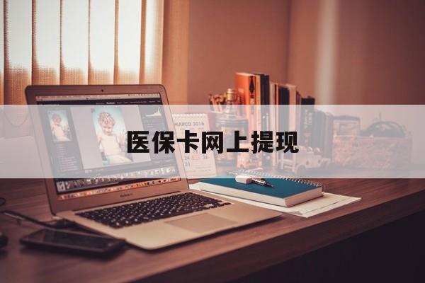 阿勒泰最新医保卡网上提现方法分析(最方便真实的阿勒泰医保卡网上提现廾癓qw413612凌方法)