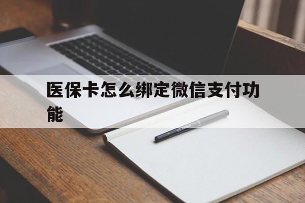 阿勒泰最新医保卡怎么绑定微信支付功能方法分析(最方便真实的阿勒泰医保卡跟微信怎么绑定方法)