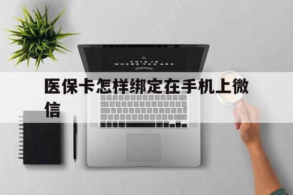 阿勒泰最新医保卡怎样绑定在手机上微信方法分析(最方便真实的阿勒泰医保卡怎样绑定在手机上微信使用方法)