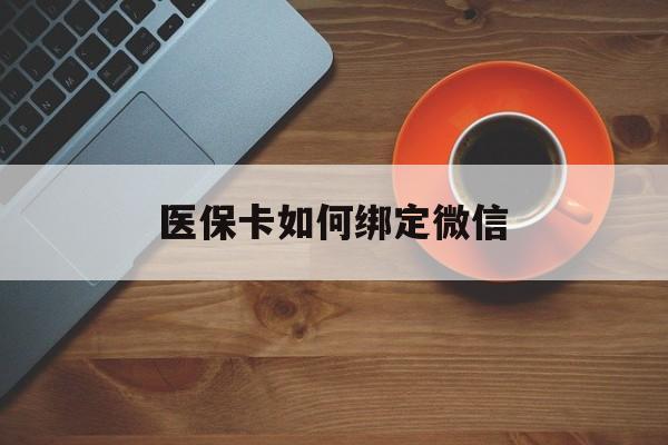 阿勒泰最新医保卡如何绑定微信方法分析(最方便真实的阿勒泰小孩的医保卡如何绑定微信方法)