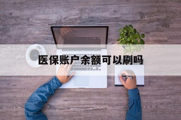 阿勒泰最新医保账户余额可以刷吗方法分析(最方便真实的阿勒泰医保余额能使用吗方法)