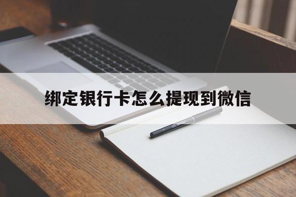 阿勒泰最新绑定银行卡怎么提现到微信方法分析(最方便真实的阿勒泰微信不用银行卡怎么开通零钱方法)