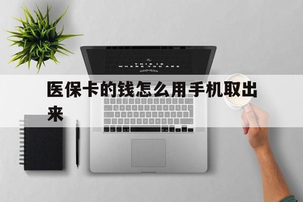 阿勒泰最新医保卡的钱怎么用手机取出来方法分析(最方便真实的阿勒泰医保卡怎么弄到手机上方法)