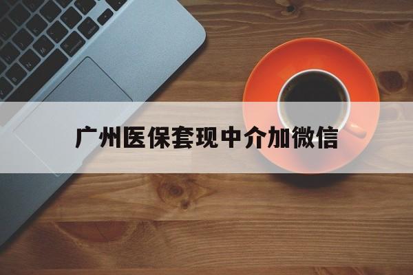 阿勒泰最新广州医保套现中介加微信方法分析(最方便真实的阿勒泰广州医保套现中介加微信是真的吗方法)